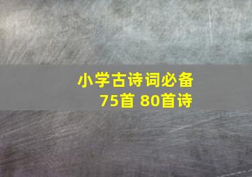 小学古诗词必备75首 80首诗